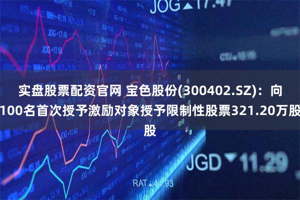 实盘股票配资官网 宝色股份(300402.SZ)：向100名